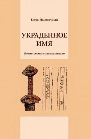 Евгений Наконечный - Украденное имя. Почему русины стали украинцами (2015)