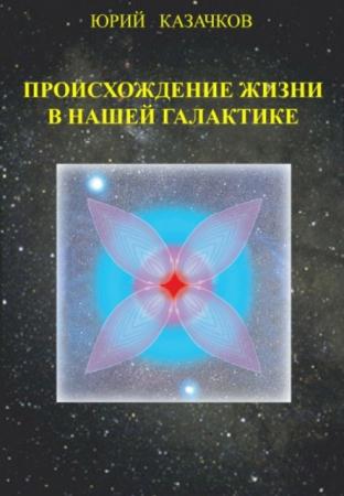 Казачков Ю. Г. - Происхождение жизни в нашей галактике (2006)