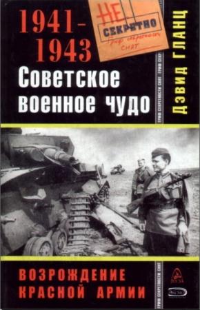 Дэвид Гланц - Советское военное чудо 1941-1943. Возрождение Красной Армии (2008)