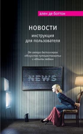 Ален де Боттон - Новости. Инструкция для пользователя (2016)