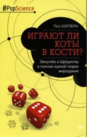 Пол Хэлперн - Играют ли коты в кости? Эйнштейн и Шрёдингер в поисках единой теории мироздания (2016)