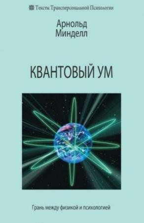 Арнольд Минделл - Квантовый ум. Грань между физикой и психологией (2011)