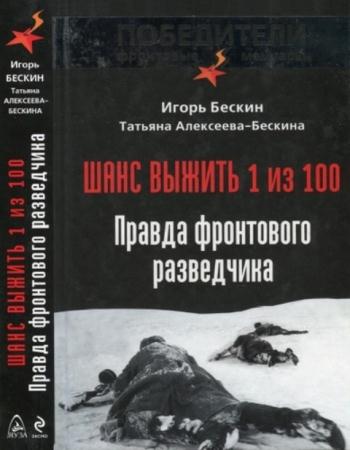 Бескин И., Алексеева-Бескина Т. - Шанс выжить 1 из 100. Правда фронтового разведчика (2013)