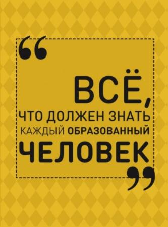 Блохина И. В. - Всё, что должен знать каждый образованный человек (2016)