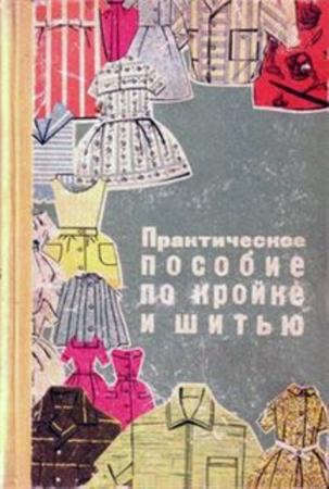 Бобкова Т.П., Гурбо А.И., Живаева Е.И. и др. - Практическое пособие по кройке и шитью (1964)