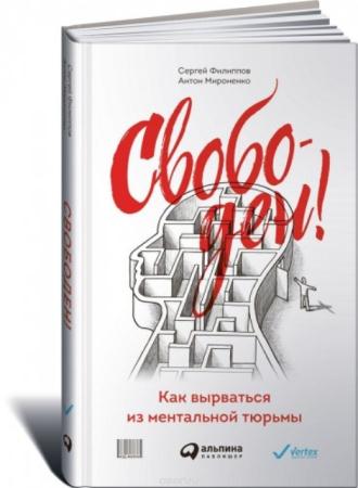 Сергей Филиппов, Антон Мироненко - Свободен! Как вырваться из ментальной тюрьмы (2016)