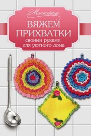Шукнехт Д. - Вяжем прихватки своими руками для уютного дома (2014)