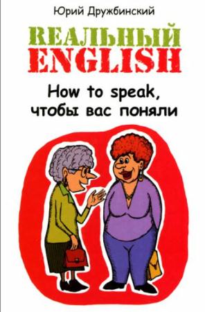Юрий Дружбинский - Реальный English. How to speak, чтобы вас поняли (2015)
