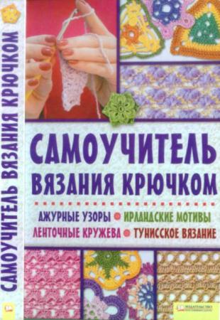 Чижик Т.Б. - Самоучитель вязания крючком: Ажурные узоры. Ирландские мотивы. Ленточные кружева. Тунисское вязание (2011)