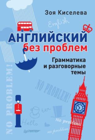 Зоя Киселева - Английский без проблем. Грамматика и разговорные темы (2014)