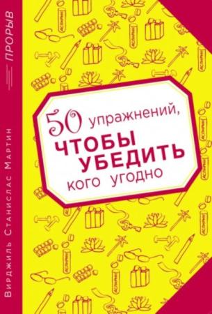 Мартин В. С. - 50 упражнений, чтобы убедить кого угодно (2014)