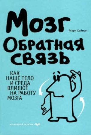 Хайман М. - Мозг: Обратная связь. Как наше тело и среда влияют на работу мозга (2011)