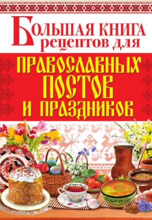 Арина Родионова - Большая книга рецептов для православных постов и праздников (2012)